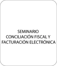 SEMINARIO -CONCILIACIÓN FISCAL Y -FACTURACIÓN ELECTRÓNICA