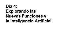 Día 4: Explorando las Nuevas Funciones y la Inteligencia Artificial