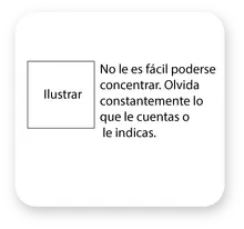 3. No le es fácil poderse concentrar. Olvida constantemente lo que le cuentas o le indicas