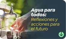 Agua para todos: Reflexiones y acciones para el futuro   