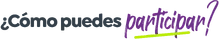 &iquest;C&oacute;mo puedes particpar?