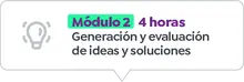 Módulo 2 - 4 horas Generación y evaluación de ideas y soluciones